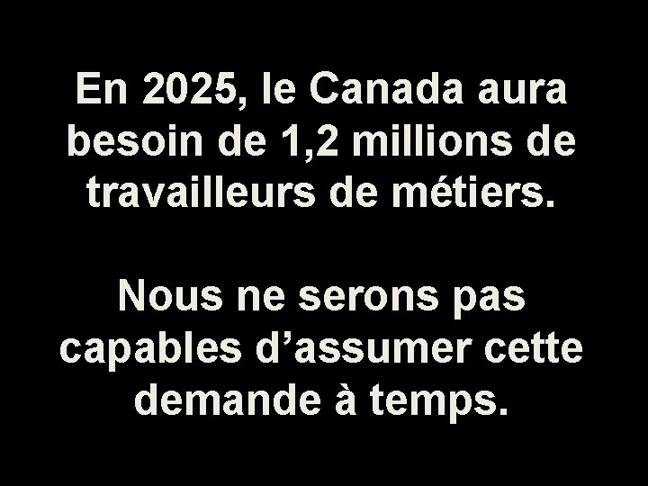 En 2025, le Canada aura besoin de 1, 2 millions de travailleurs de métiers.