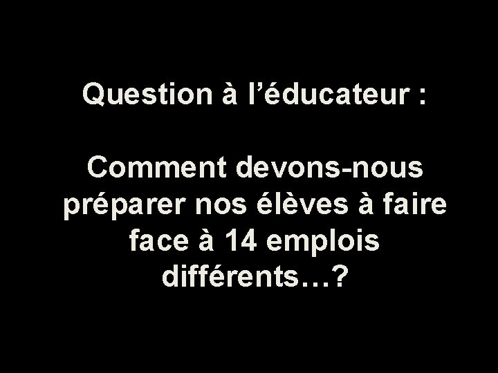 Question à l’éducateur : Comment devons-nous préparer nos élèves à faire face à 14