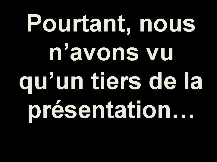 Pourtant, nous n’avons vu qu’un tiers de la présentation… 