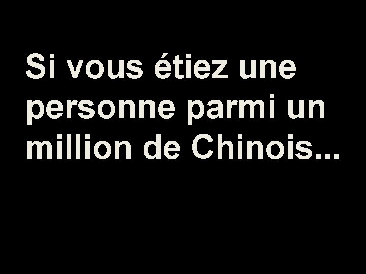 Si vous étiez une personne parmi un million de Chinois. . . 