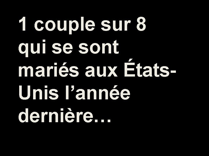 1 couple sur 8 qui se sont mariés aux États. Unis l’année dernière… 