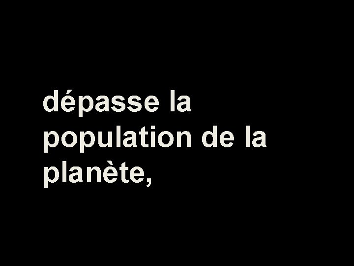 dépasse la population de la planète, 