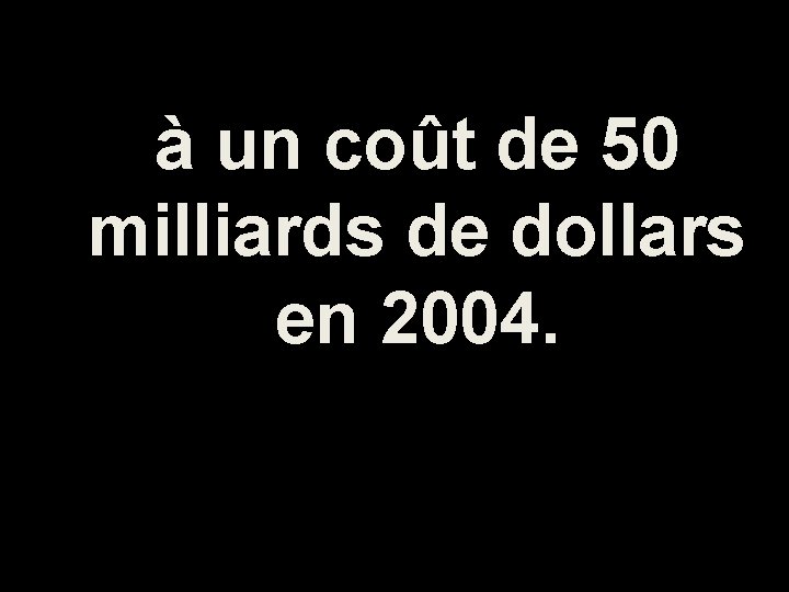 à un coût de 50 milliards de dollars en 2004. 