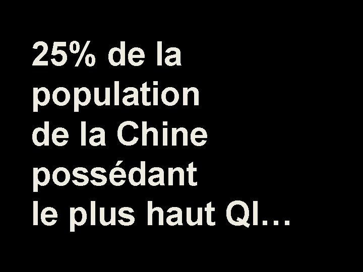 25% de la population de la Chine possédant le plus haut QI… 