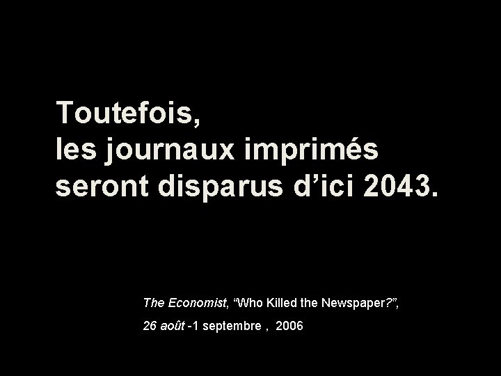 Toutefois, les journaux imprimés seront disparus d’ici 2043. The Economist, “Who Killed the Newspaper?