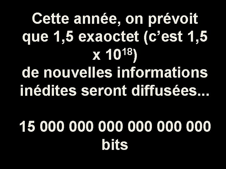 Cette année, on prévoit que 1, 5 exaoctet (c’est 1, 5 x 1018) de