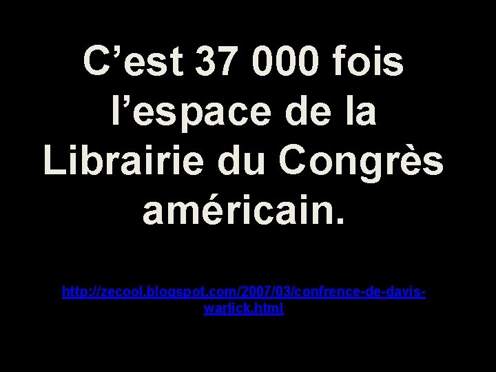 C’est 37 000 fois l’espace de la Librairie du Congrès américain. http: //zecool. blogspot.