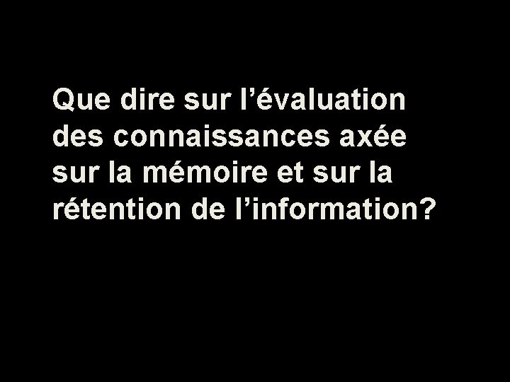 Que dire sur l’évaluation des connaissances axée sur la mémoire et sur la rétention