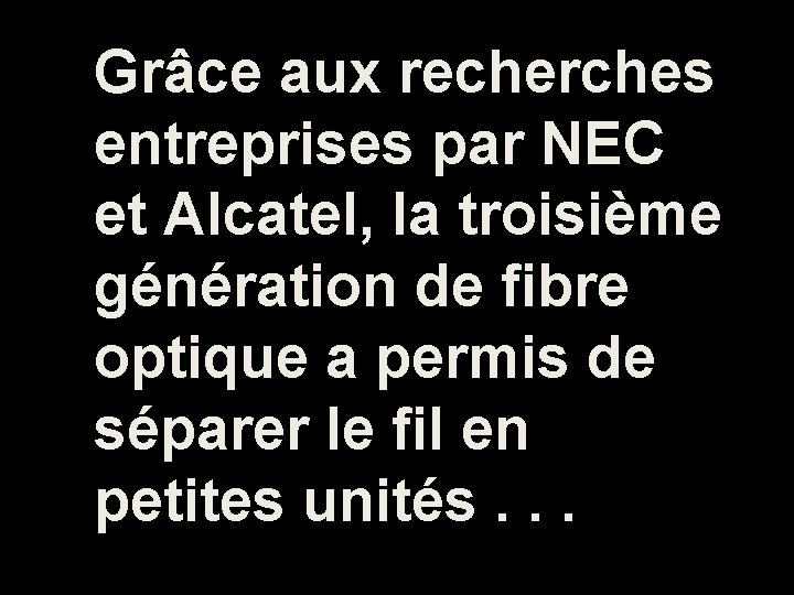 Grâce aux recherches entreprises par NEC et Alcatel, la troisième génération de fibre optique