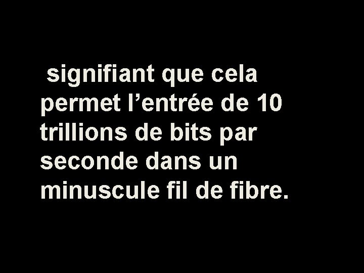 signifiant que cela permet l’entrée de 10 trillions de bits par seconde dans un