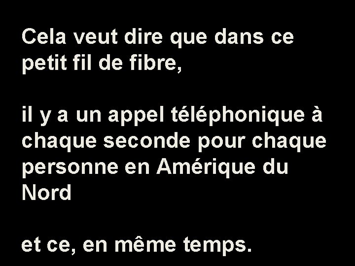 Cela veut dire que dans ce petit fil de fibre, il y a un