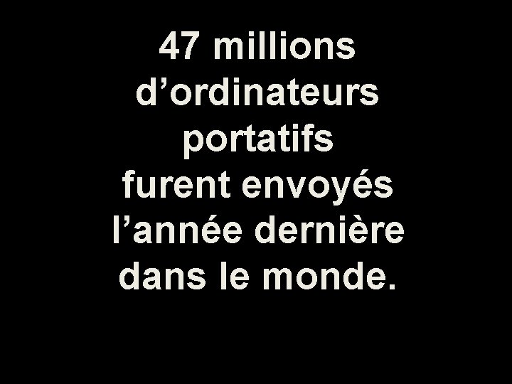 47 millions d’ordinateurs portatifs furent envoyés l’année dernière dans le monde. 