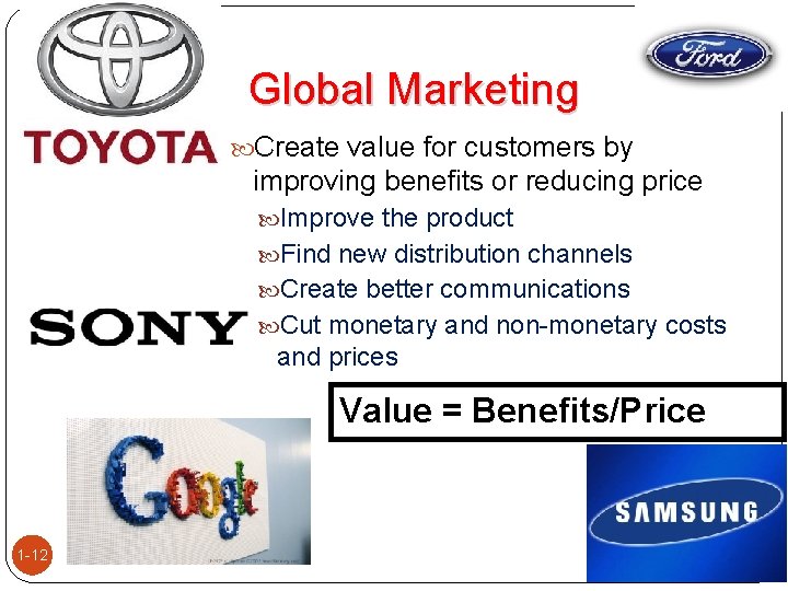 Global Marketing Create value for customers by improving benefits or reducing price Improve the