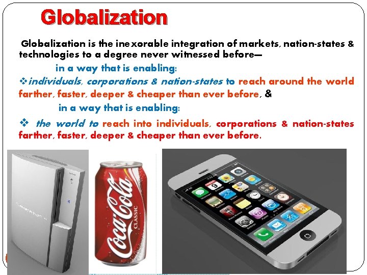 Globalization is the inexorable integration of markets, nation-states & technologies to a degree never