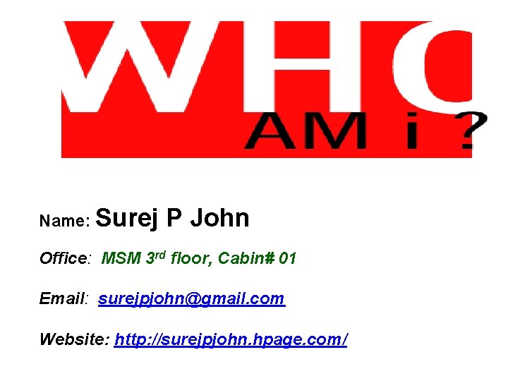 Name: Surej P John Office: MSM 3 rd floor, Cabin# 01 Email: surejpjohn@gmail. com