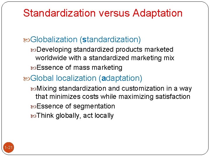 Standardization versus Adaptation Globalization (standardization) Developing standardized products marketed worldwide with a standardized marketing