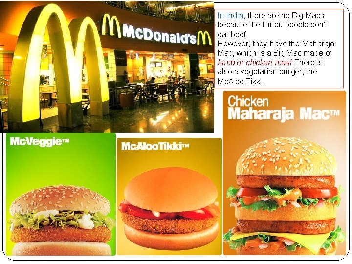 In India, there are no Big Macs because the Hindu people don't eat beef.