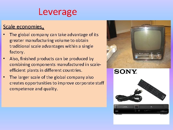 Leverage Scale economies. • The global company can take advantage of its greater manufacturing