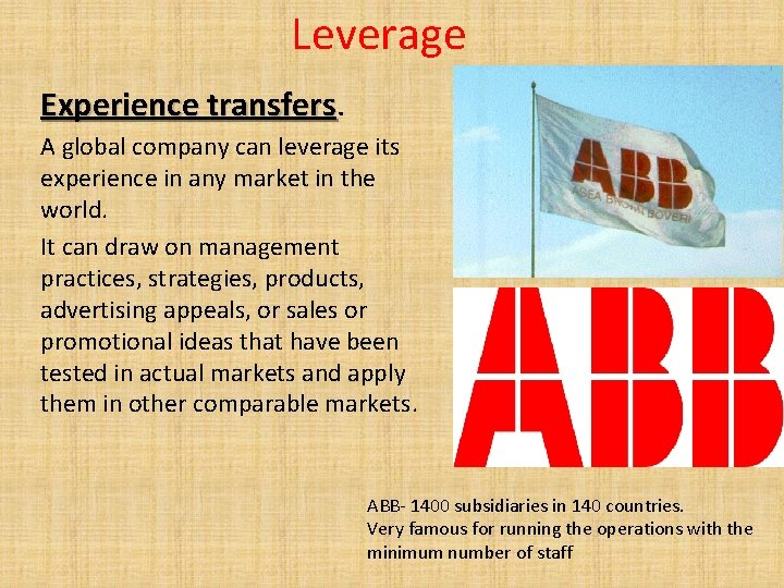 Leverage Experience transfers A global company can leverage its experience in any market in