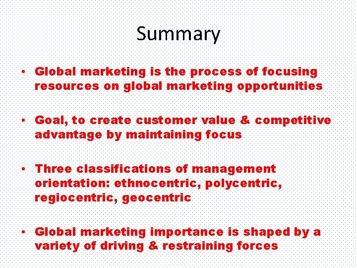 Summary • Global marketing is the process of focusing resources on global marketing opportunities