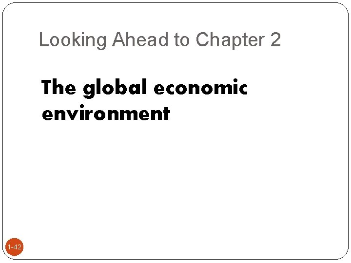 Looking Ahead to Chapter 2 The global economic environment 1 -42 