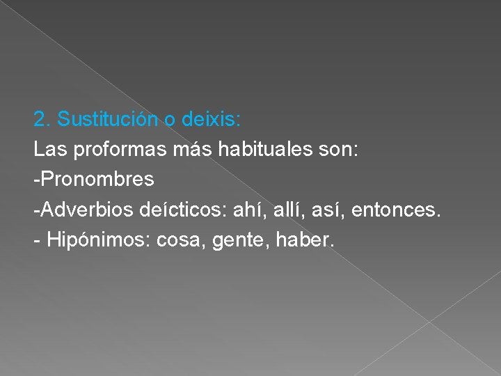 2. Sustitución o deixis: Las proformas más habituales son: -Pronombres -Adverbios deícticos: ahí, allí,