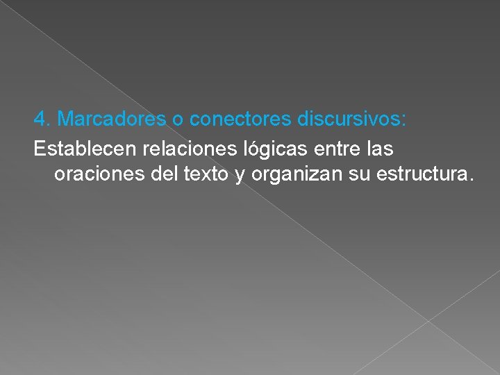 4. Marcadores o conectores discursivos: Establecen relaciones lógicas entre las oraciones del texto y