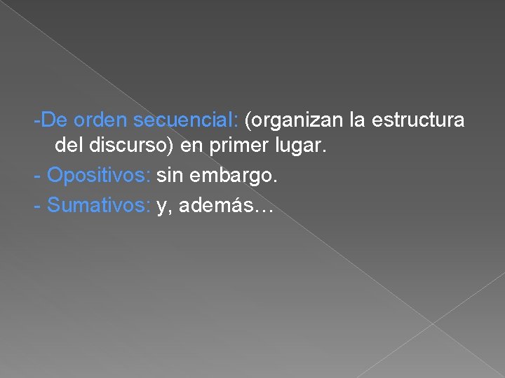 -De orden secuencial: (organizan la estructura del discurso) en primer lugar. - Opositivos: sin