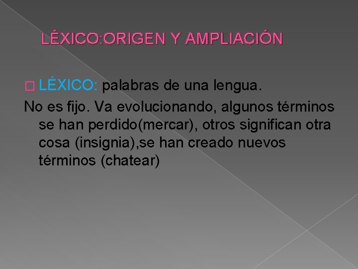 LÉXICO: ORIGEN Y AMPLIACIÓN � LÉXICO: palabras de una lengua. No es fijo. Va