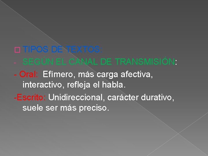 � TIPOS DE TEXTOS: - SEGÚN EL CANAL DE TRANSMISIÓN: - Oral: Efímero, más