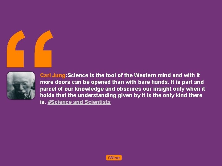 “ Carl Jung: Science is the tool of the Western mind and with it