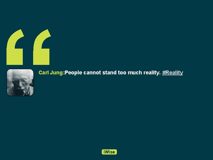 “ Carl Jung: People cannot stand too much reality. #Reality 