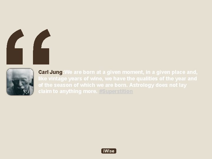“ Carl Jung: We are born at a given moment, in a given place