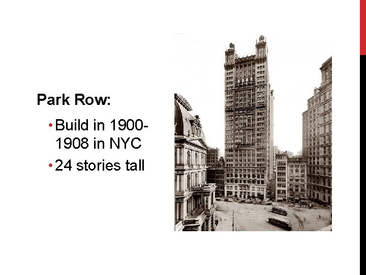 Park Row: • Build in 19001908 in NYC • 24 stories tall 