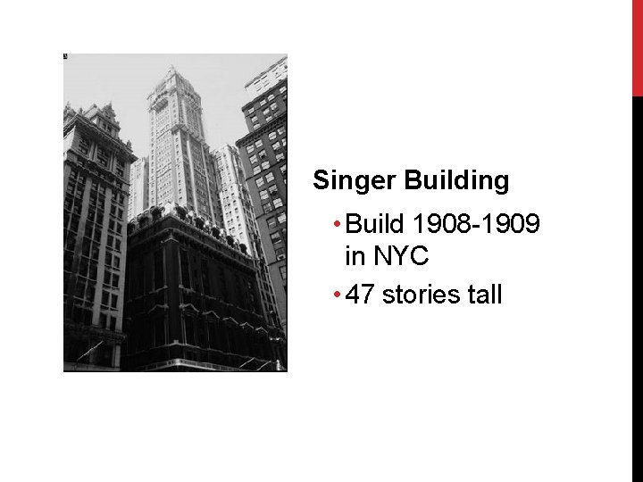 Singer Building • Build 1908 -1909 in NYC • 47 stories tall 