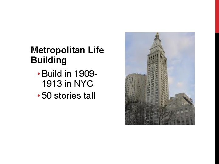 Metropolitan Life Building • Build in 19091913 in NYC • 50 stories tall 