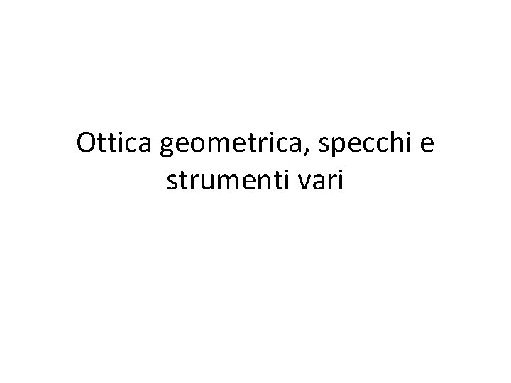 Ottica geometrica, specchi e strumenti vari 