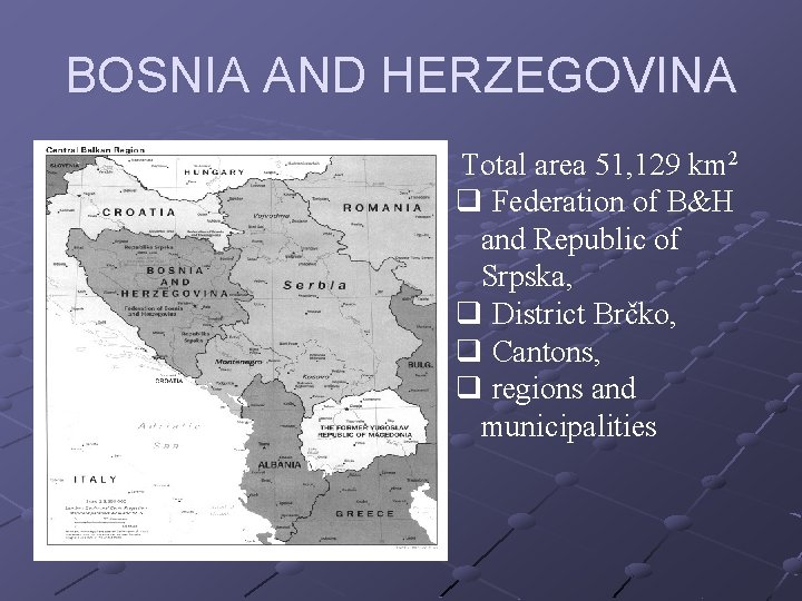 BOSNIA AND HERZEGOVINA Total area 51, 129 km 2 q Federation of B&H and BOSNIA AND HERZEGOVINA Total area 51, 129 km 2 q Federation of B&H and