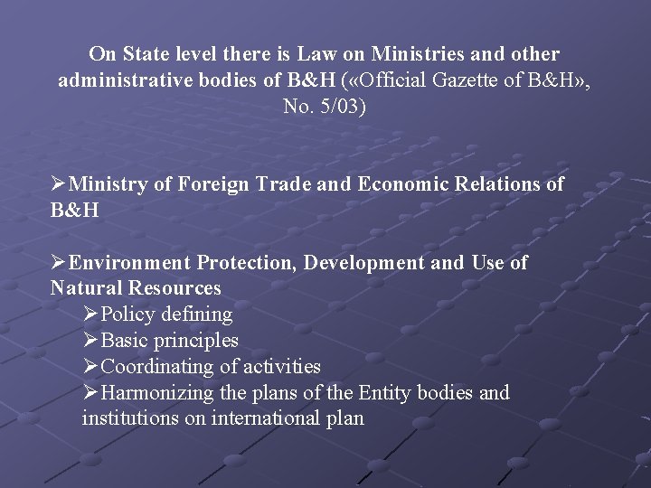 On State level there is Law on Ministries and other administrative bodies of B&H On State level there is Law on Ministries and other administrative bodies of B&H