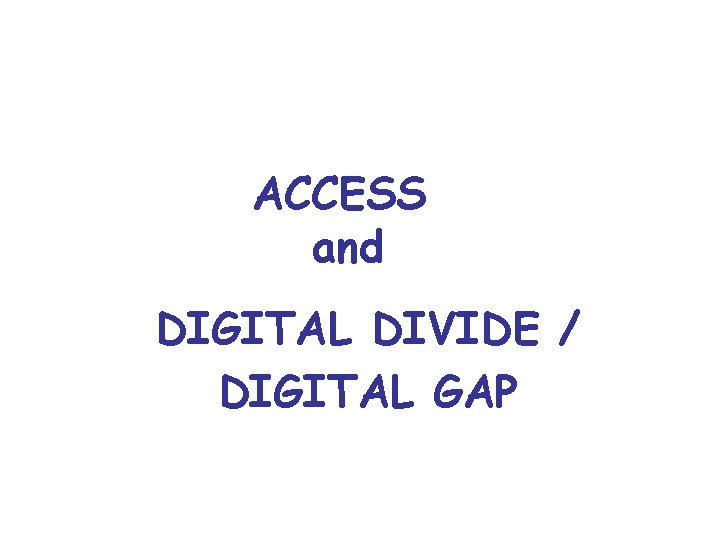 ACCESS and DIGITAL DIVIDE / DIGITAL GAP 
