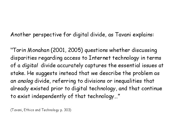 Another perspective for digital divide, as Tavani explains: “Torin Monahan (2001, 2005) questions whether