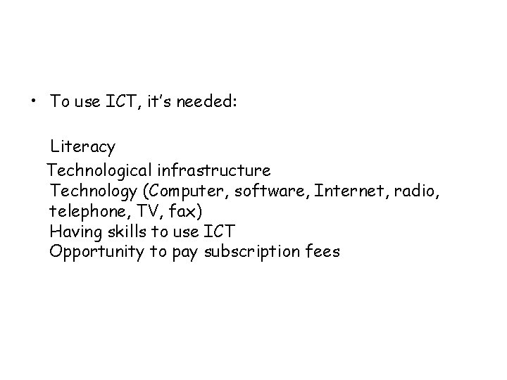  • To use ICT, it’s needed: Literacy Technological infrastructure Technology (Computer, software, Internet,