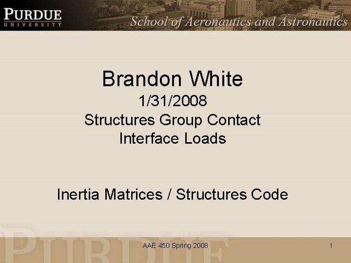 Brandon White 1/31/2008 Structures Group Contact Interface Loads Inertia Matrices / Structures Code AAE