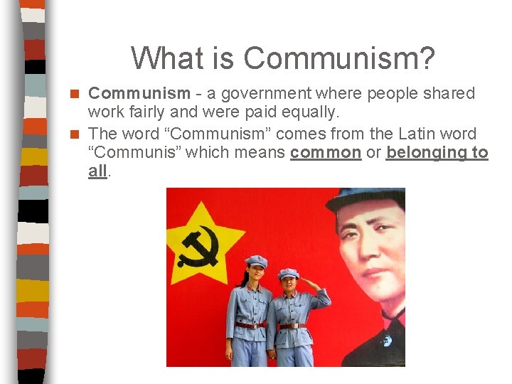 What is Communism? Communism - a government where people shared work fairly and were