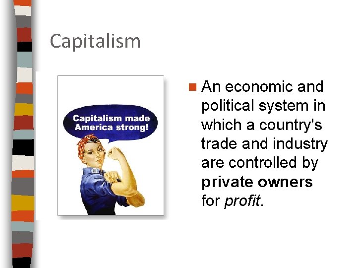 Capitalism n An economic and political system in which a country's trade and industry