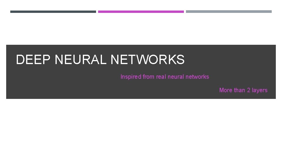 DEEP NEURAL NETWORKS Inspired from real neural networks More than 2 layers 