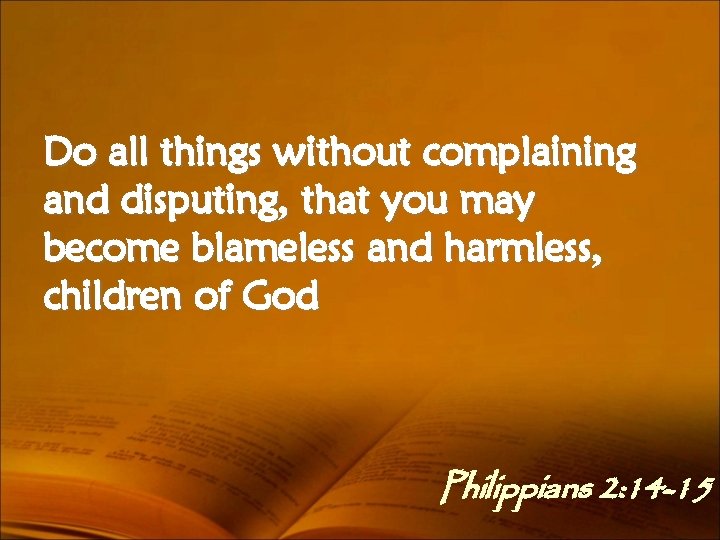 Do all things without complaining and disputing, that you may become blameless and harmless,