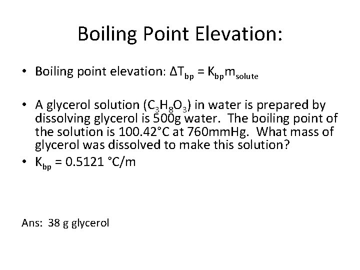 Boiling Point Elevation: • Boiling point elevation: ΔTbp = Kbpmsolute • A glycerol solution