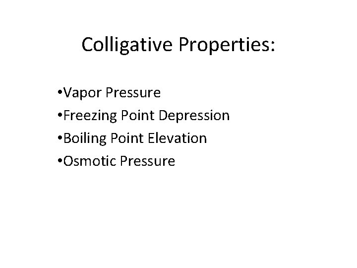 Colligative Properties: • Vapor Pressure • Freezing Point Depression • Boiling Point Elevation •