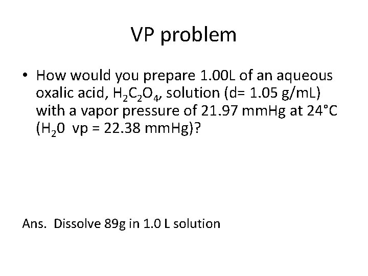 VP problem • How would you prepare 1. 00 L of an aqueous oxalic